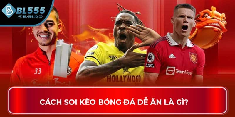 Cách soi kèo bóng đá dễ ăn là gì?