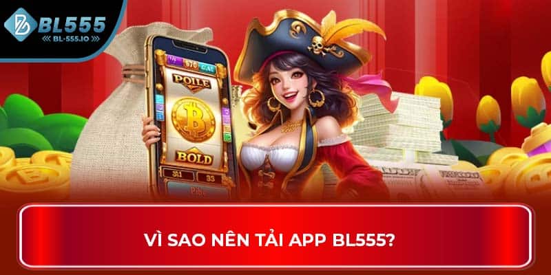 Vì sao nên tải app BL555?