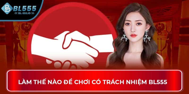 Làm thế nào để chơi có trách nhiệm BL555
