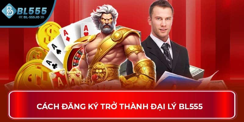 Cách đăng ký trở thành đại lý BL555
