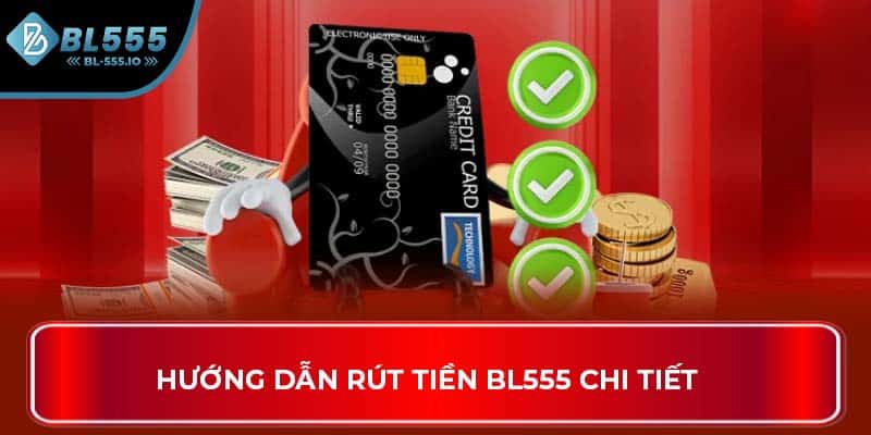 Hướng dẫn rút tiền BL555 chi tiết