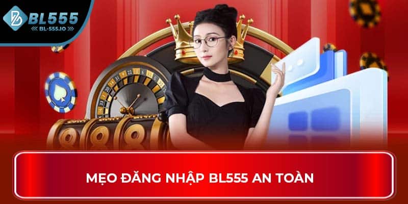 Mẹo đăng nhập BL555 an toàn