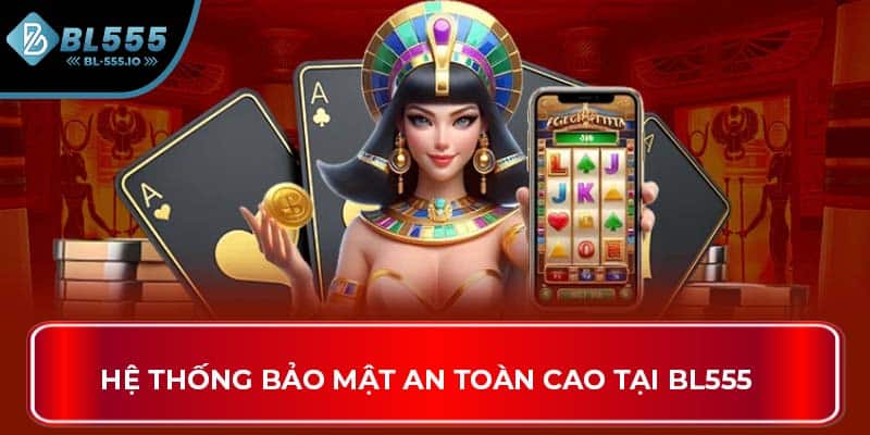Hệ thống bảo mật an toàn cao tại BL555