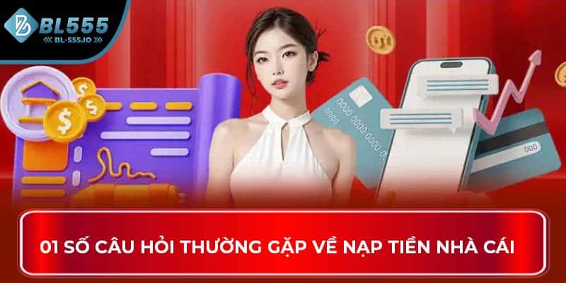 01 số câu hỏi thường gặp về nạp tiền nhà cái